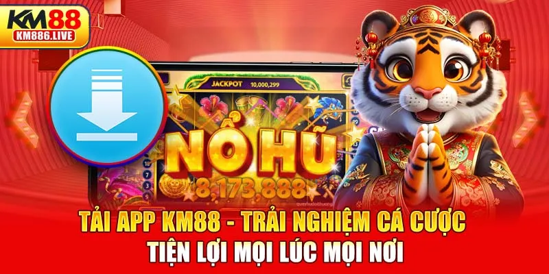 Tải App KM88 - Trải Nghiệm Cá Cược Tiện Lợi Mọi Lúc Mọi Nơi