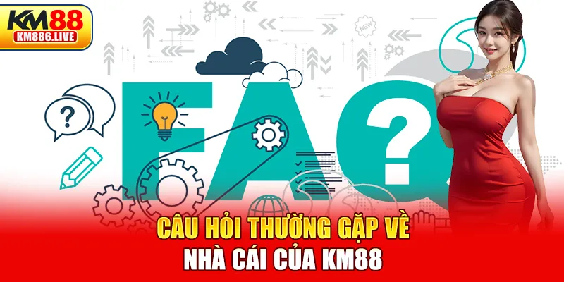 Câu hỏi thường gặp về nhà cái của KM88