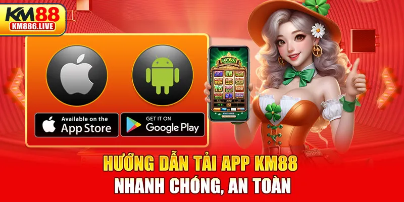 Hướng dẫn tải app KM88 nhanh chóng, an toàn