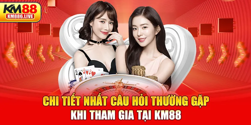 Chi tiết nhất câu hỏi thường gặp khi tham gia tại KM88