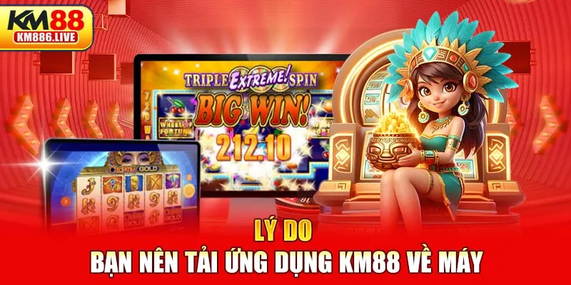 Lý do bạn nên tải ứng dụng KM88 về máy