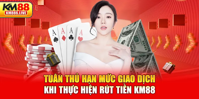 Tuân thủ hạn mức giao dịch khi thực hiện rút tiền KM88