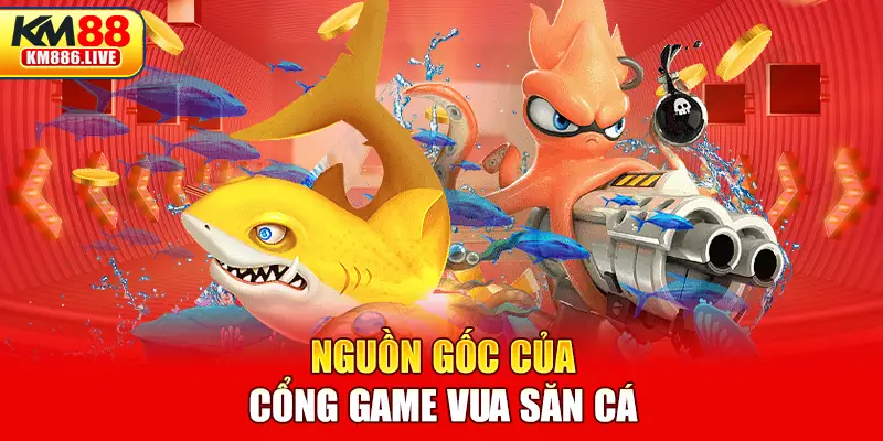 Nguồn gốc của cổng game Vua săn cá