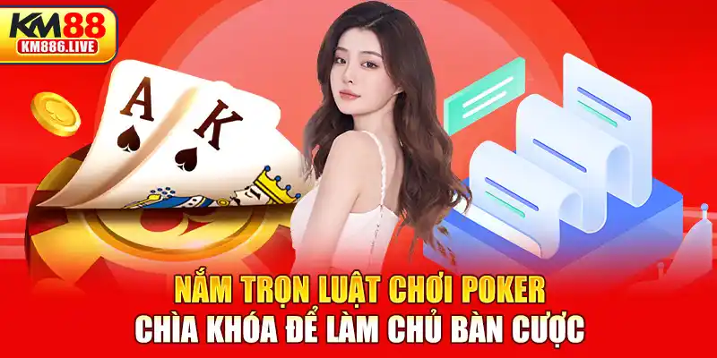 Nắm trọn luật chơi Poker - Chìa khóa để làm chủ bàn cược