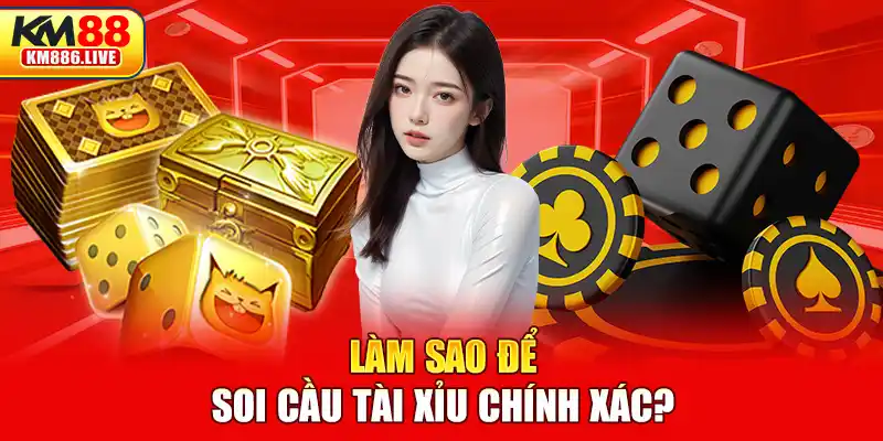 Làm sao để soi cầu tài xỉu chính xác?