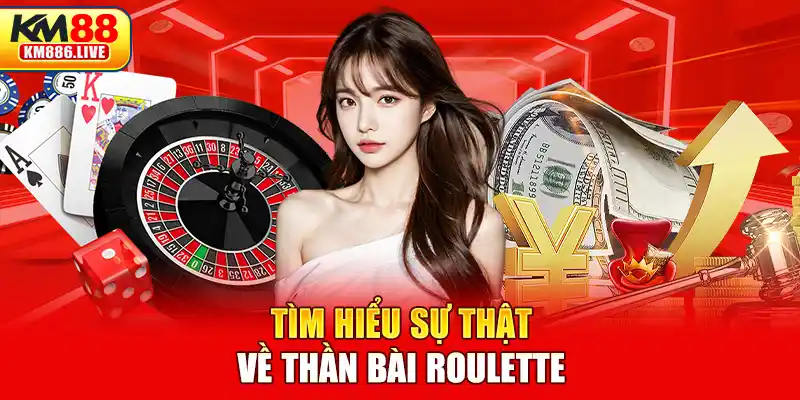 Tìm hiểu sự thật về thần bài Roulette