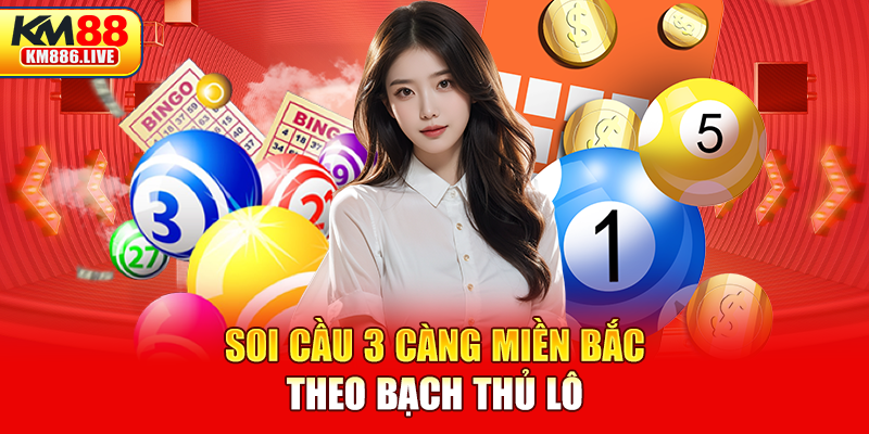 Soi cầu 3 càng miền Bắc theo bạch thủ lô