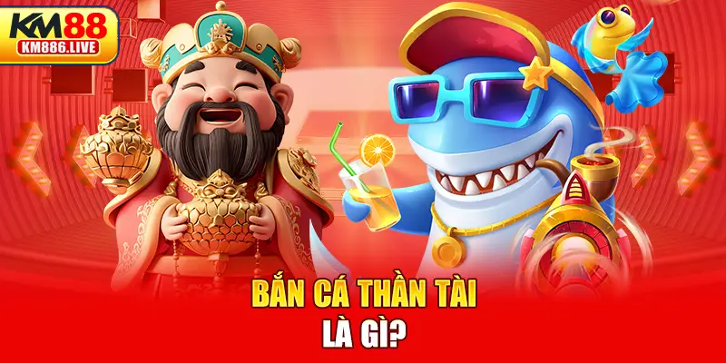 Bắn cá thần tài là gì?